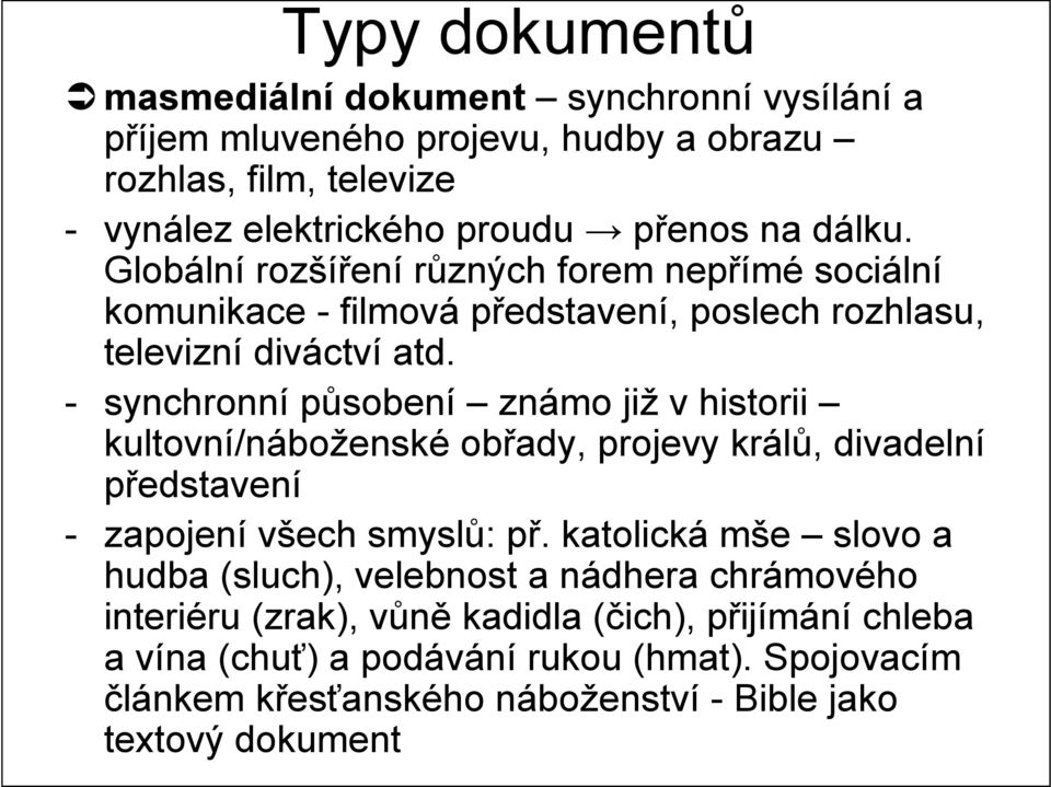 - synchronní působení známo již v historii kultovní/náboženské obřady, projevy králů, divadelní představení - zapojení všech smyslů: př.