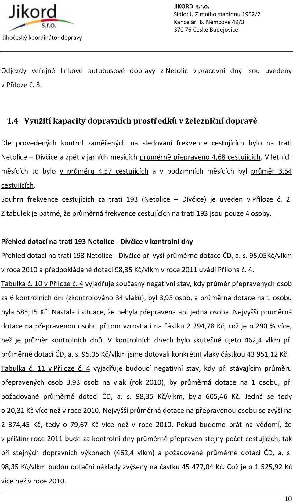 přepraveno 4,68 cestujících. V letních měsících to bylo v průměru 4,57 cestujících a v podzimních měsících byl průměr 3,54 cestujících.