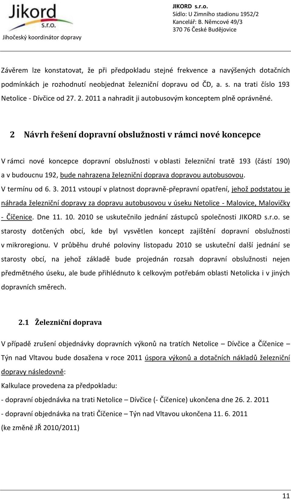 2 Návrh řešení dopravní obslužnosti v rámci nové koncepce V rámci nové koncepce dopravní obslužnosti v oblasti železniční tratě 193 (částí 190) a v budoucnu 192, bude nahrazena železniční doprava