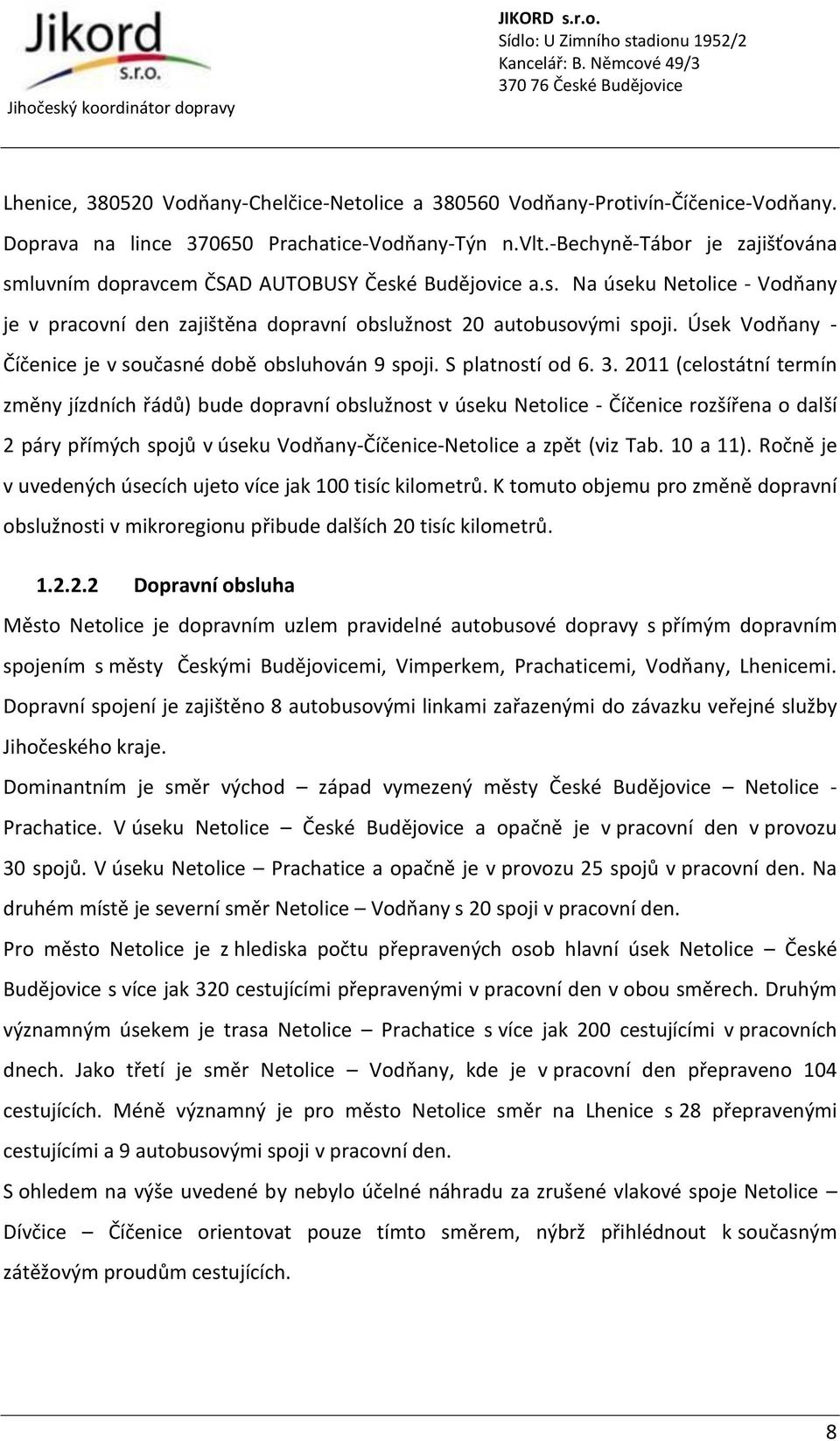 Úsek Vodňany - Číčenice je v současné době obsluhován 9 spoji. S platností od 6. 3.