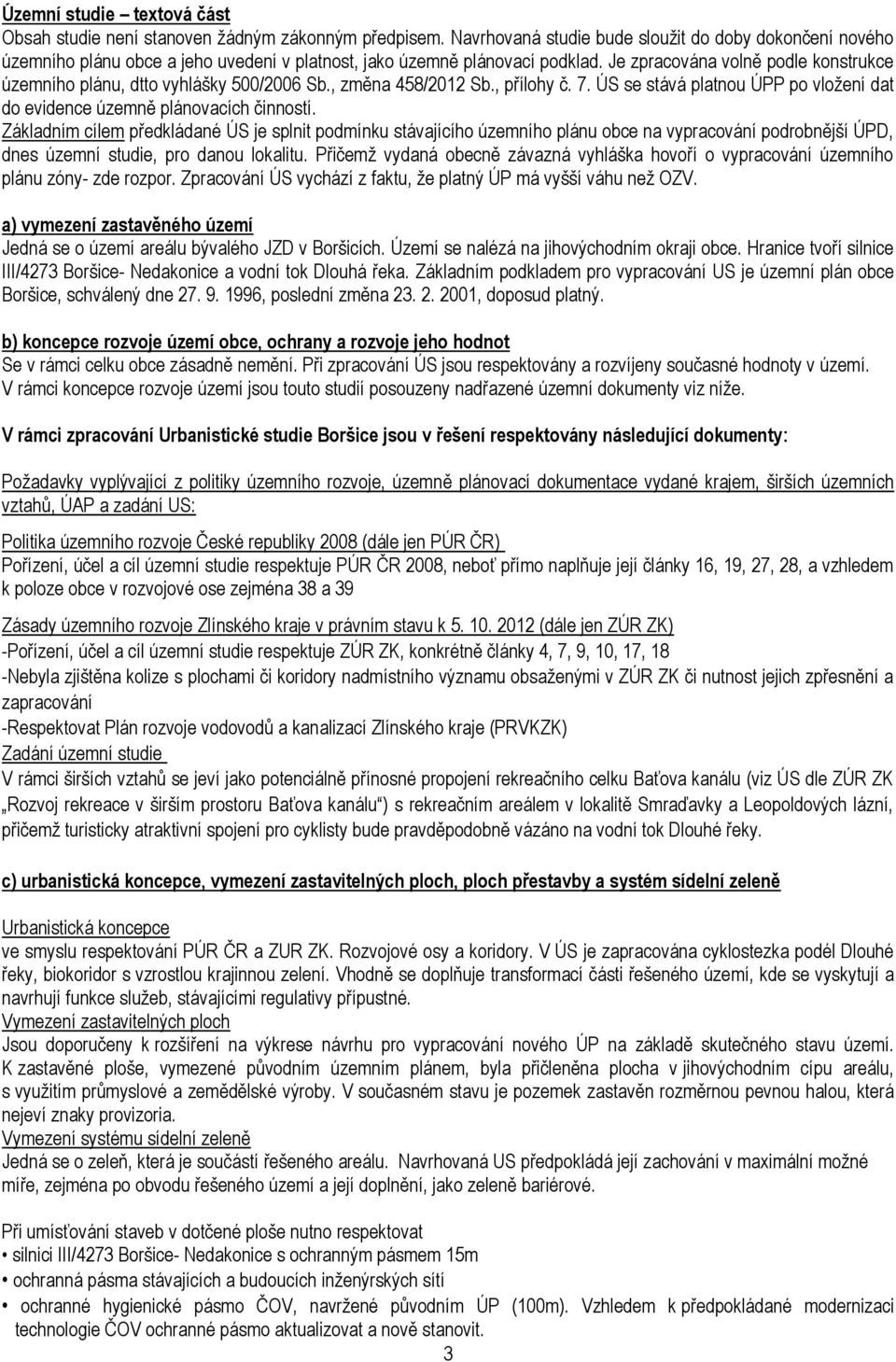 Je zpracována volně podle konstrukce územního plánu, dtto vyhlášky 500/2006 Sb., změna 458/2012 Sb., přílohy č. 7. ÚS se stává platnou ÚPP po vložení dat do evidence územně plánovacích činností.