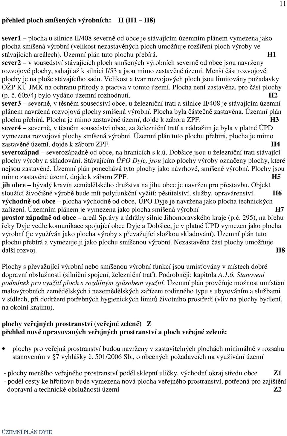 H1 sever2 v sousedství stávajících ploch smíšených výrobních severně od obce jsou navrženy rozvojové plochy, sahají až k silnici I/53 a jsou mimo zastavěné území.