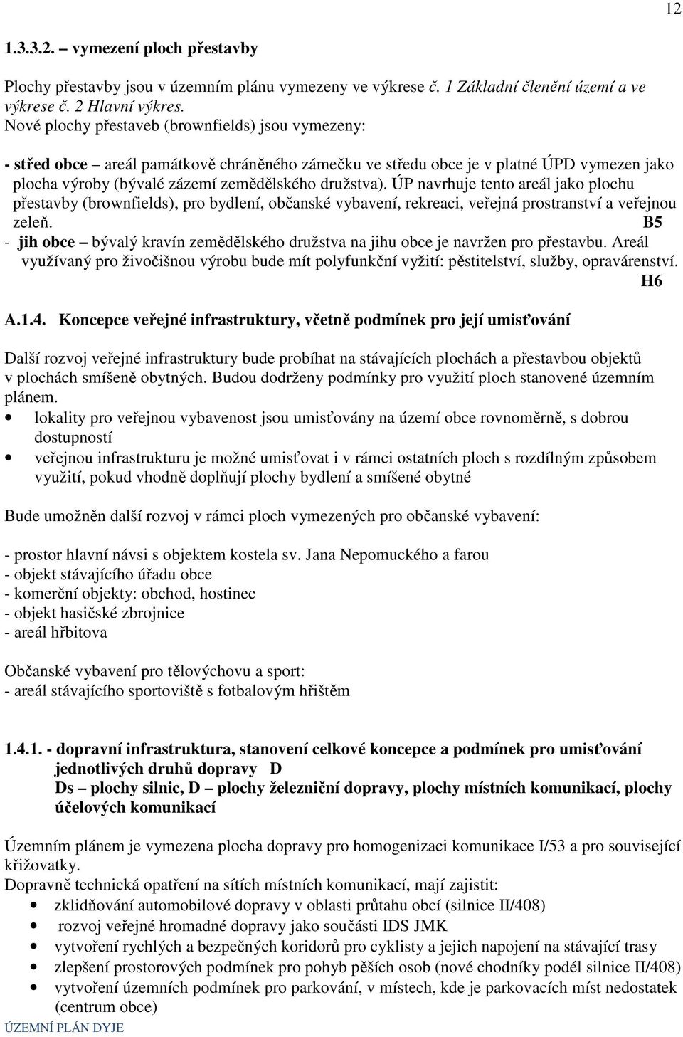 ÚP navrhuje tento areál jako plochu přestavby (brownfields), pro bydlení, občanské vybavení, rekreaci, veřejná prostranství a veřejnou zeleň.