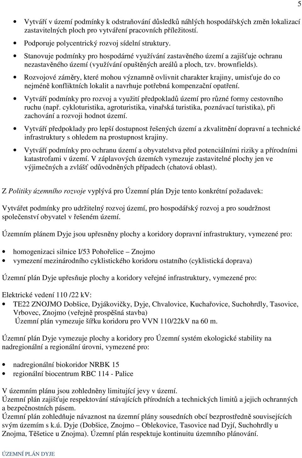 Rozvojové záměry, které mohou významně ovlivnit charakter krajiny, umisťuje do co nejméně konfliktních lokalit a navrhuje potřebná kompenzační opatření.