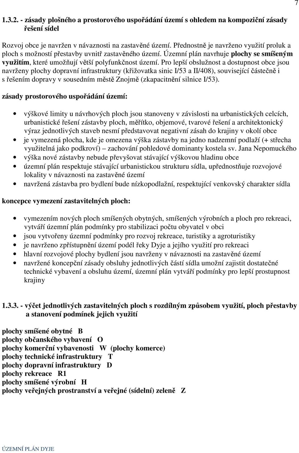 Pro lepší obslužnost a dostupnost obce jsou navrženy plochy dopravní infrastruktury (křižovatka sinic I/53 a II/408), související částečně i s řešením dopravy v sousedním městě Znojmě (zkapacitnění