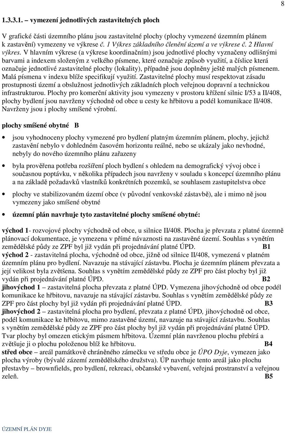 V hlavním výkrese (a výkrese koordinačním) jsou jednotlivé plochy vyznačeny odlišnými barvami a indexem složeným z velkého písmene, které označuje způsob využití, a číslice která označuje jednotlivé