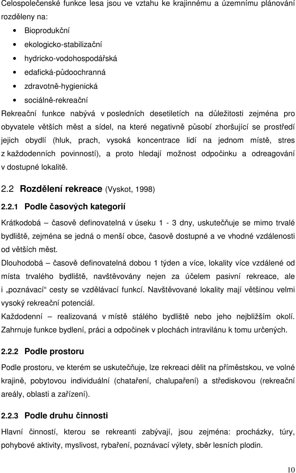 prach, vysoká koncentrace lidí na jednom místě, stres z každodenních povinností), a proto hledají možnost odpočinku a odreagování v dostupné lokalitě. 2.