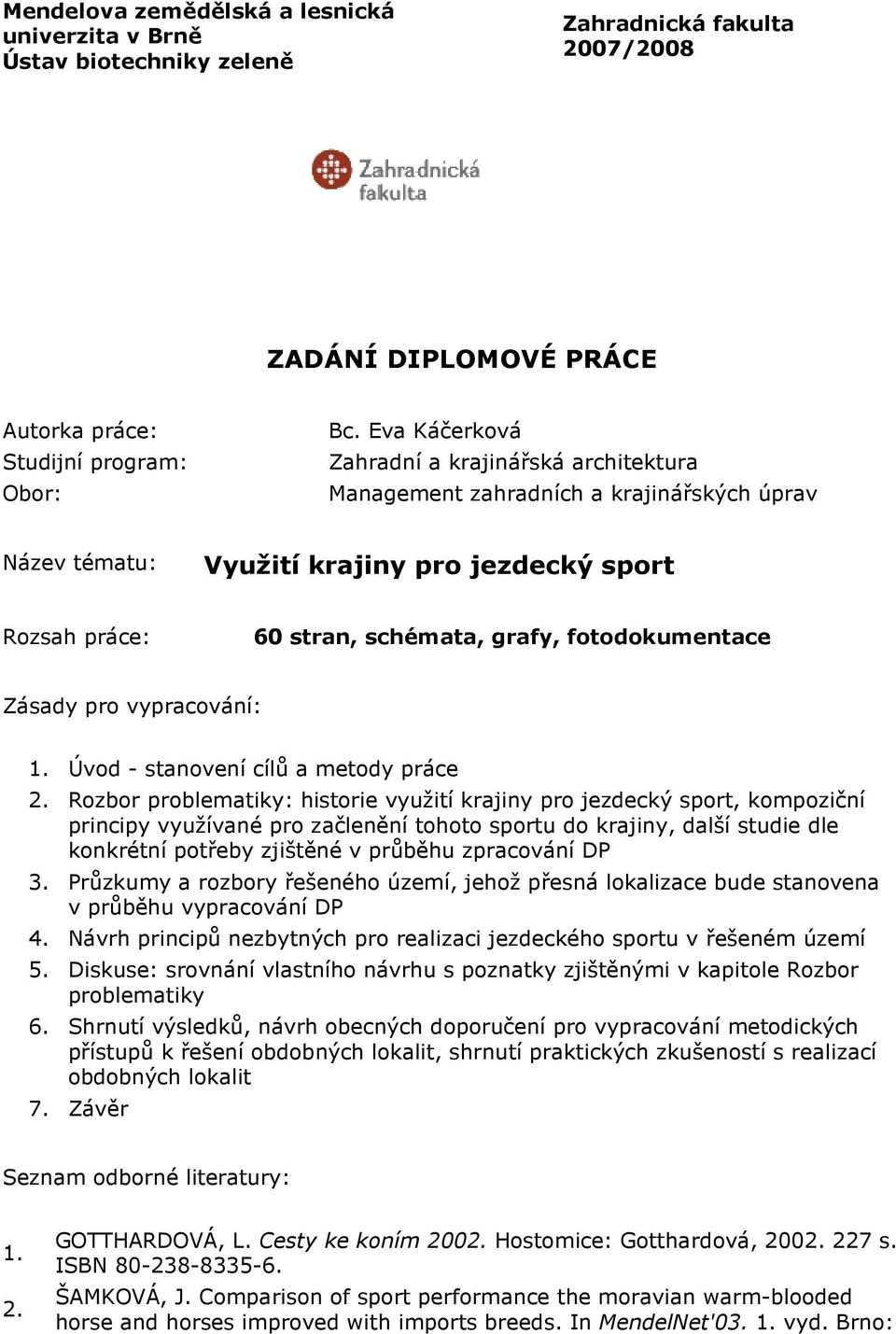 Zásady pro vypracování: 1. Úvod - stanovení cílů a metody práce 2.