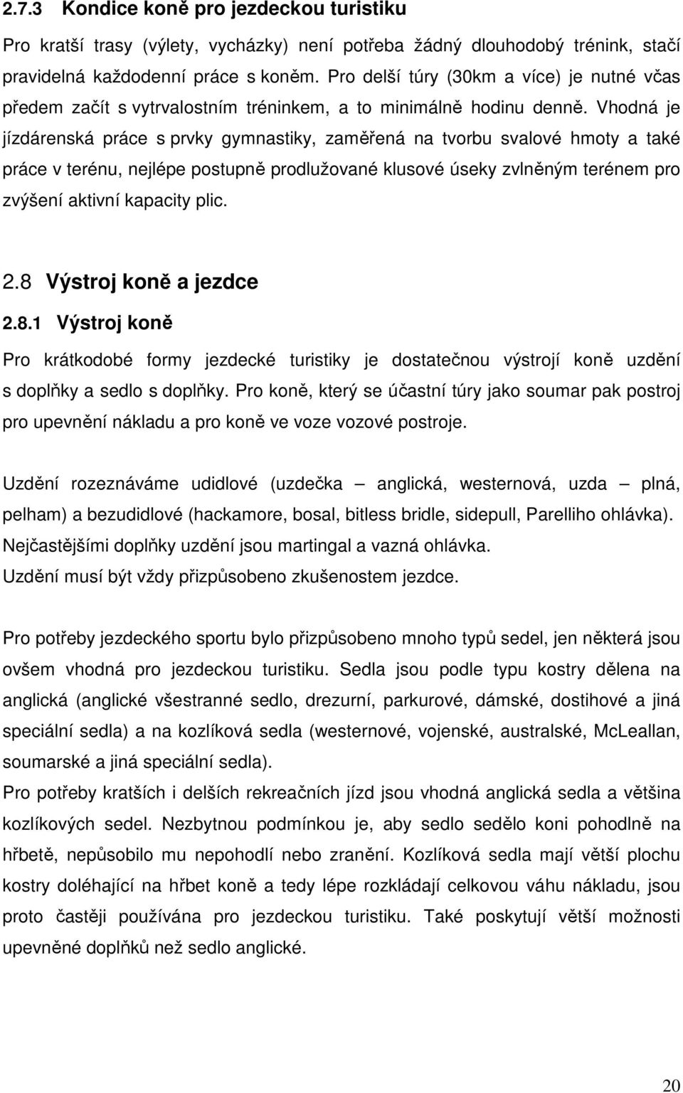 Vhodná je jízdárenská práce s prvky gymnastiky, zaměřená na tvorbu svalové hmoty a také práce v terénu, nejlépe postupně prodlužované klusové úseky zvlněným terénem pro zvýšení aktivní kapacity plic.