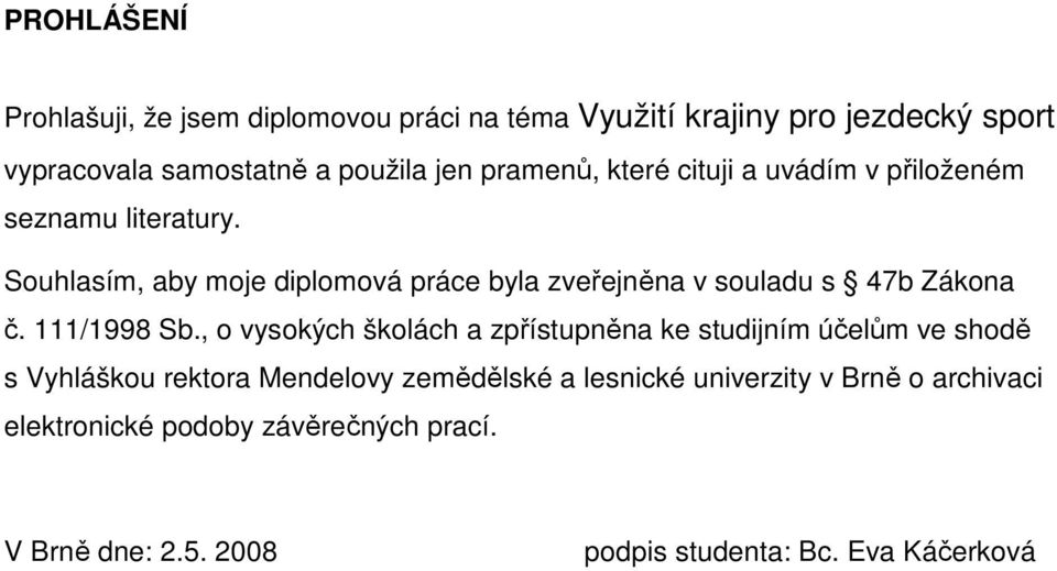 Souhlasím, aby moje diplomová práce byla zveřejněna v souladu s 47b Zákona č. 111/1998 Sb.