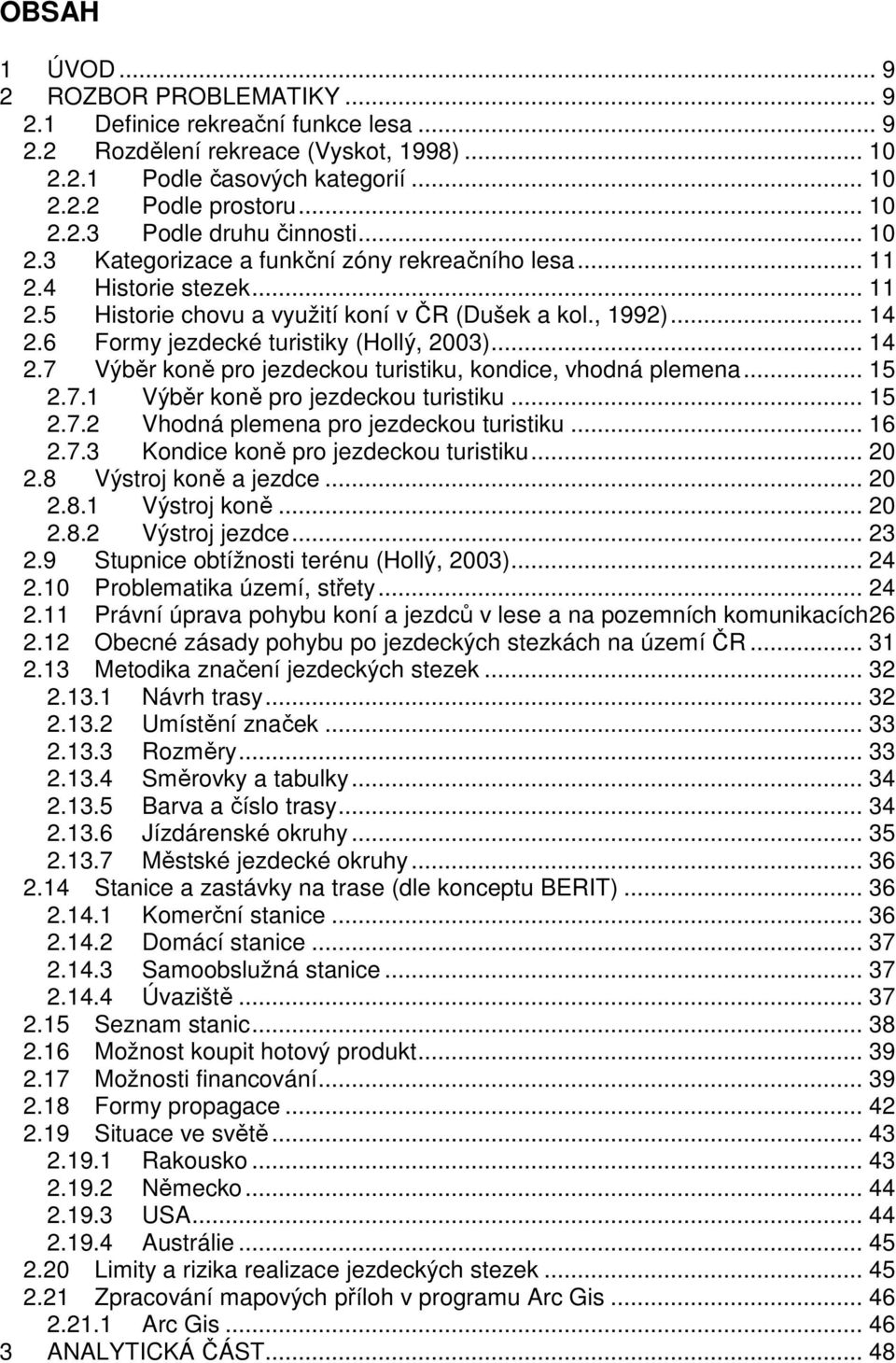 .. 14 2.7 Výběr koně pro jezdeckou turistiku, kondice, vhodná plemena... 15 2.7.1 Výběr koně pro jezdeckou turistiku... 15 2.7.2 Vhodná plemena pro jezdeckou turistiku... 16 2.7.3 Kondice koně pro jezdeckou turistiku.