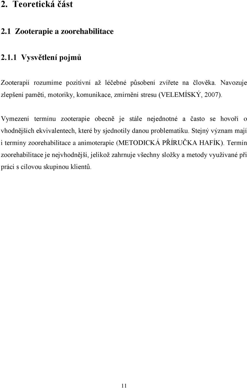 Vymezení termínu zooterapie obecně je stále nejednotné a často se hovoří o vhodnějších ekvivalentech, které by sjednotily danou problematiku.