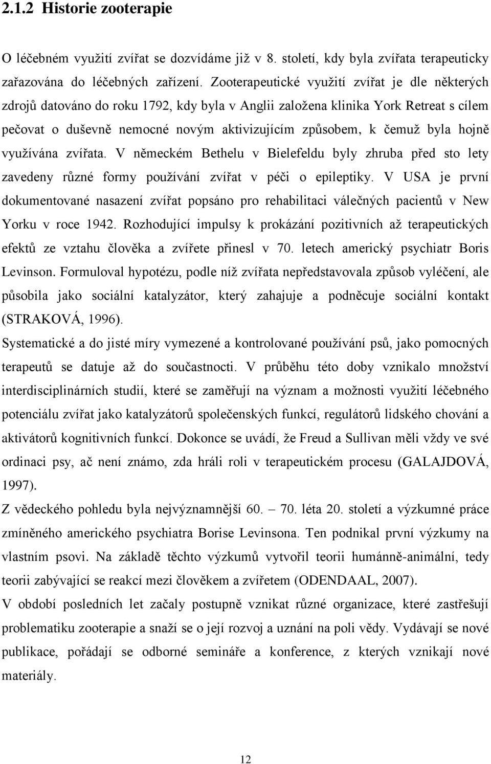 byla hojně vyuţívána zvířata. V německém Bethelu v Bielefeldu byly zhruba před sto lety zavedeny různé formy pouţívání zvířat v péči o epileptiky.