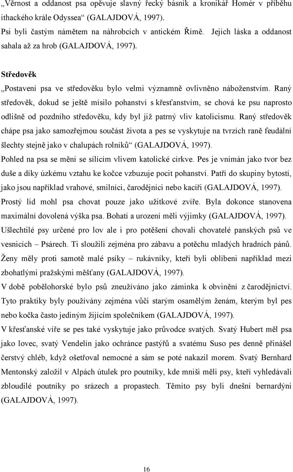 Raný středověk, dokud se ještě mísilo pohanství s křesťanstvím, se chová ke psu naprosto odlišně od pozdního středověku, kdy byl jiţ patrný vliv katolicismu.