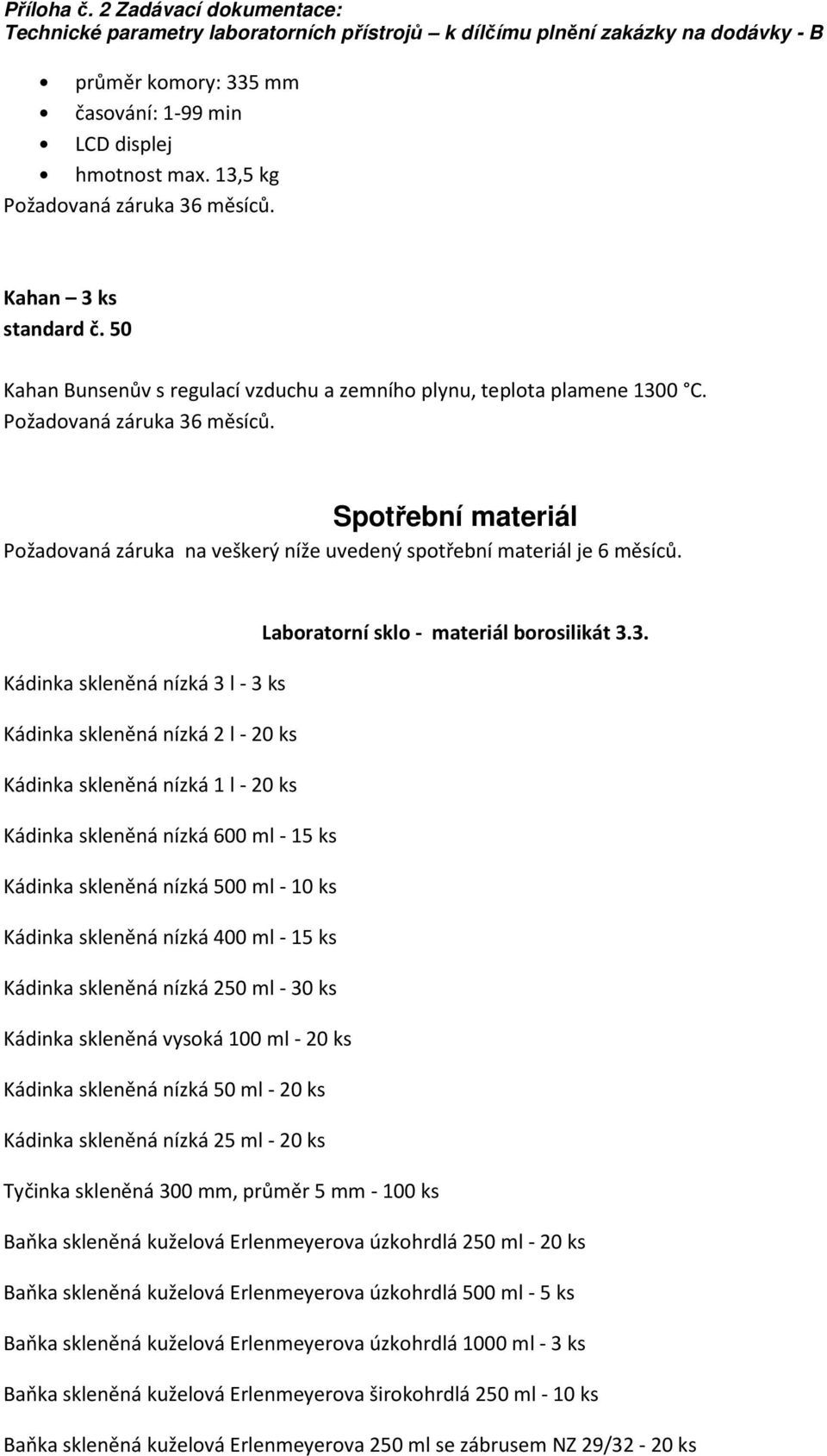 3. Kádinka skleněná nízká 3 l - 3 ks Kádinka skleněná nízká 2 l - 20 ks Kádinka skleněná nízká 1 l - 20 ks Kádinka skleněná nízká 600 ml - 15 ks Kádinka skleněná nízká 500 ml - 10 ks Kádinka skleněná