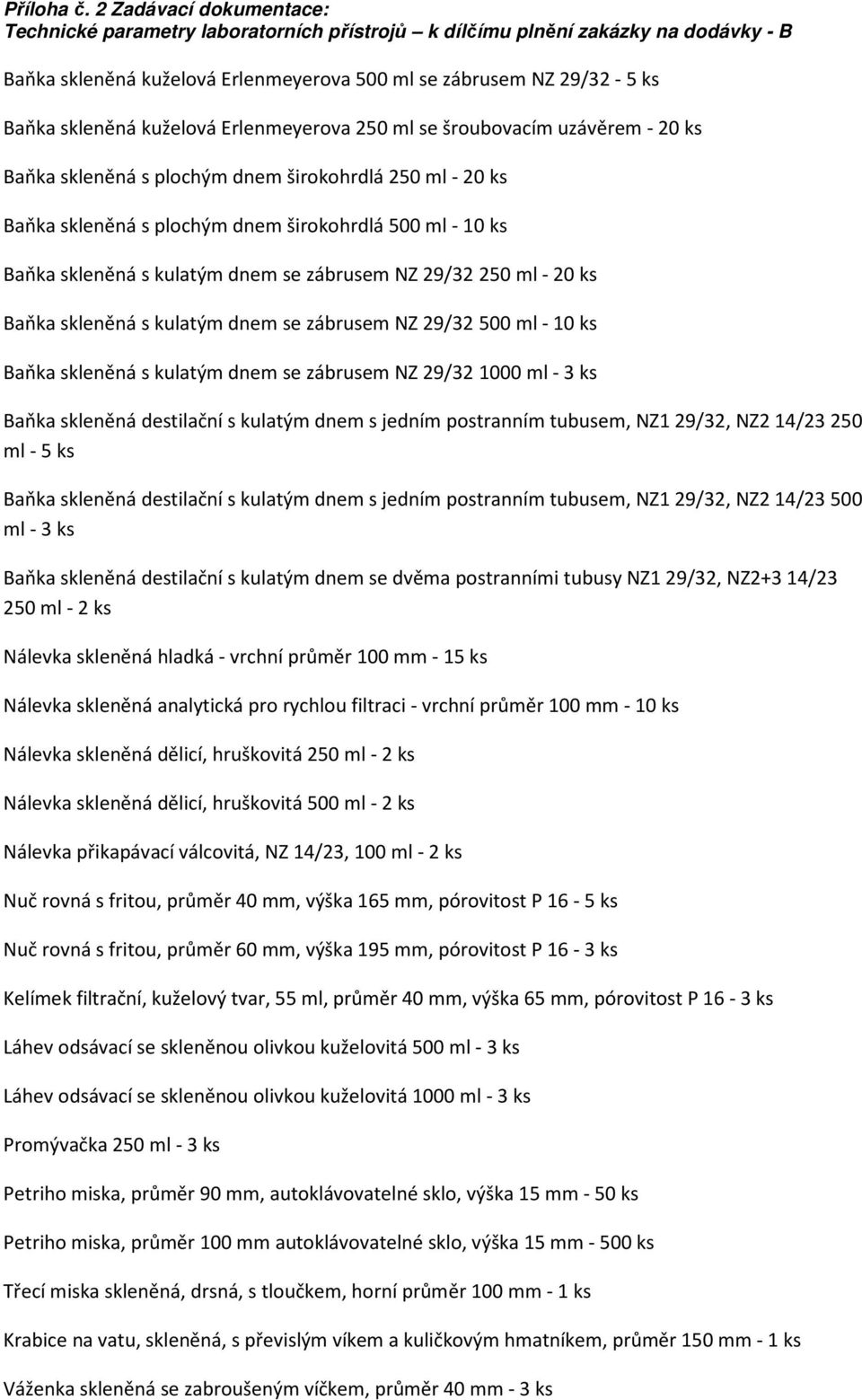 Baňka skleněná s kulatým dnem se zábrusem NZ 29/32 1000 ml - 3 ks Baňka skleněná destilační s kulatým dnem s jedním postranním tubusem, NZ1 29/32, NZ2 14/23 250 ml - 5 ks Baňka skleněná destilační s