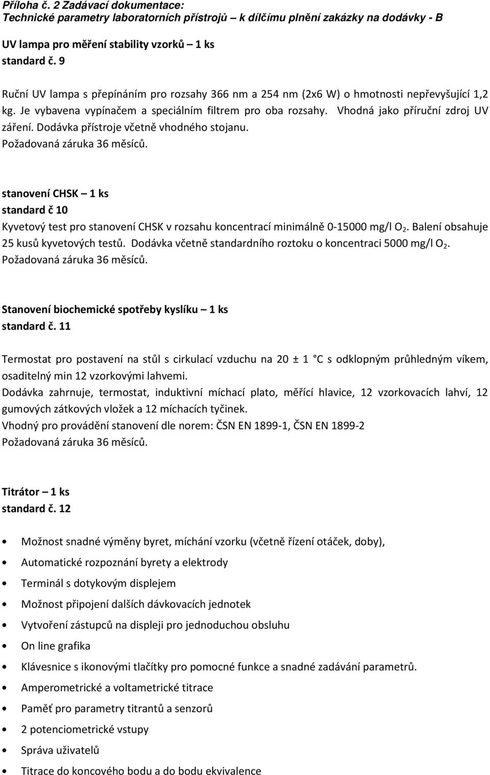 stanovení CHSK 1 ks standard č 10 Kyvetový test pro stanovení CHSK v rozsahu koncentrací minimálně 0-15000 mg/l O 2. Balení obsahuje 25 kusů kyvetových testů.