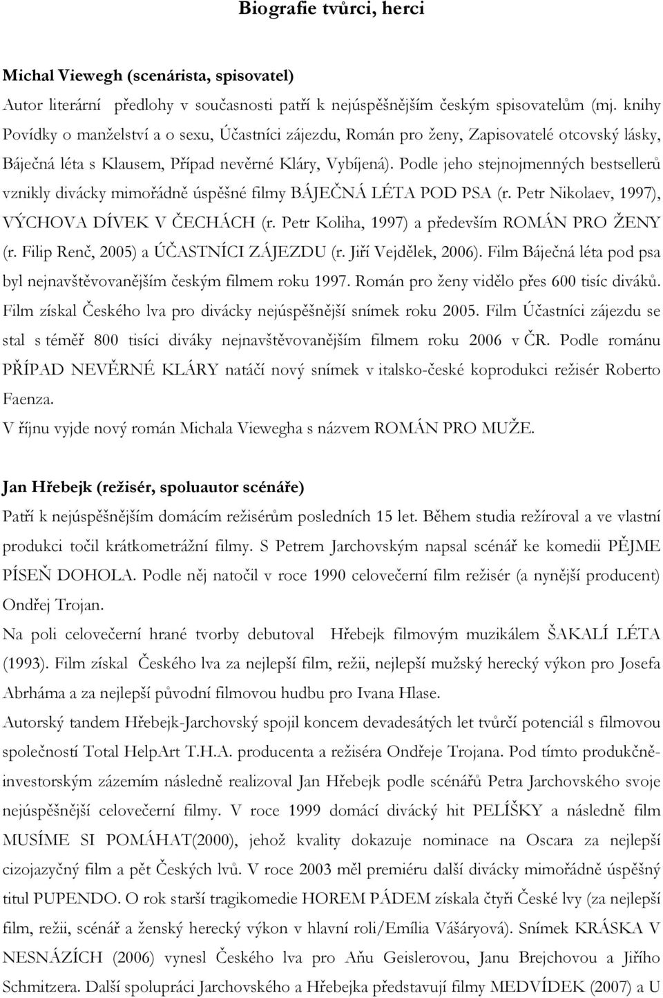 Podle jeho stejnojmenných bestsellerů vznikly divácky mimořádně úspěšné filmy BÁJEČNÁ LÉTA POD PSA (r. Petr Nikolaev, 1997), VÝCHOVA DÍVEK V ČECHÁCH (r.