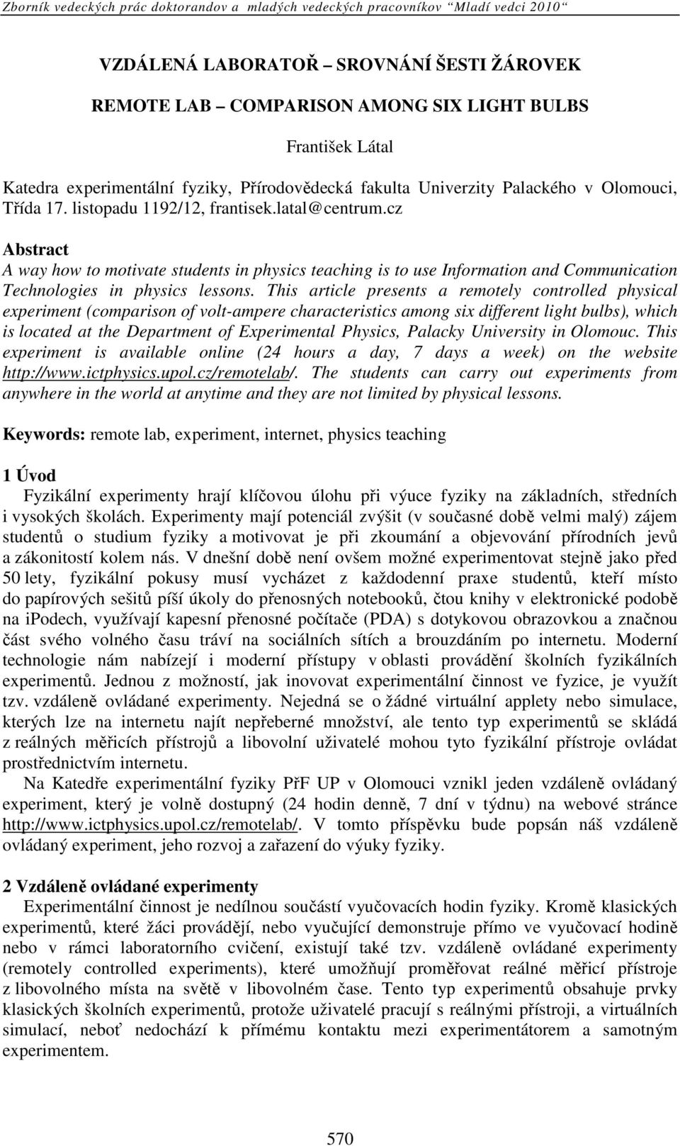 This article presents a remotely controlled physical experiment (comparison of volt-ampere characteristics among six different light bulbs), which is located at the Department of Experimental