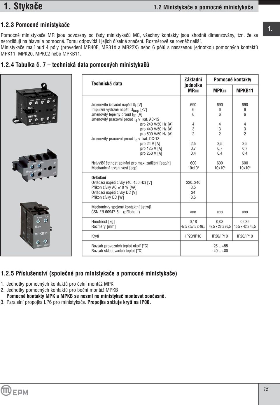 Ministykaãe mají buì 4 póly (provedení MR40E, MR31X a MR22X) nebo 6 pólû s nasazenou jednotkou pomocn ch kontaktû MPK11, MPK20, MPK02 nebo MPKB11. 1. 1.2.4 Tabulka ã.