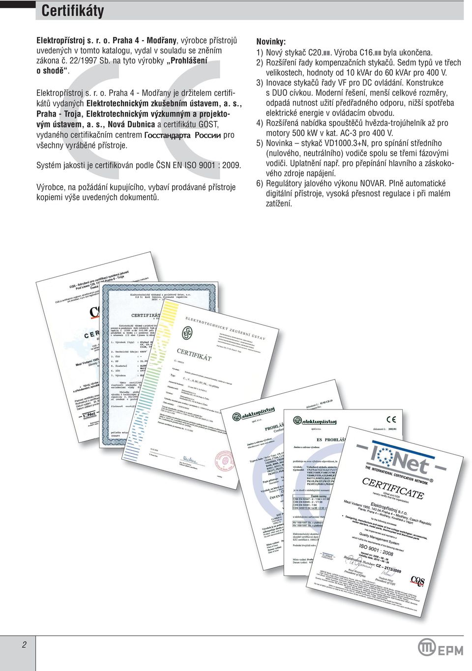 Systém jakosti je certifikován podle âsn EN ISO 9001 : 2009. V robce, na poïádání kupujícího, vybaví prodávané pﬁístroje kopiemi v e uveden ch dokumentû. 2 Novinky: 1) Nov stykaã C20.. V roba C16.