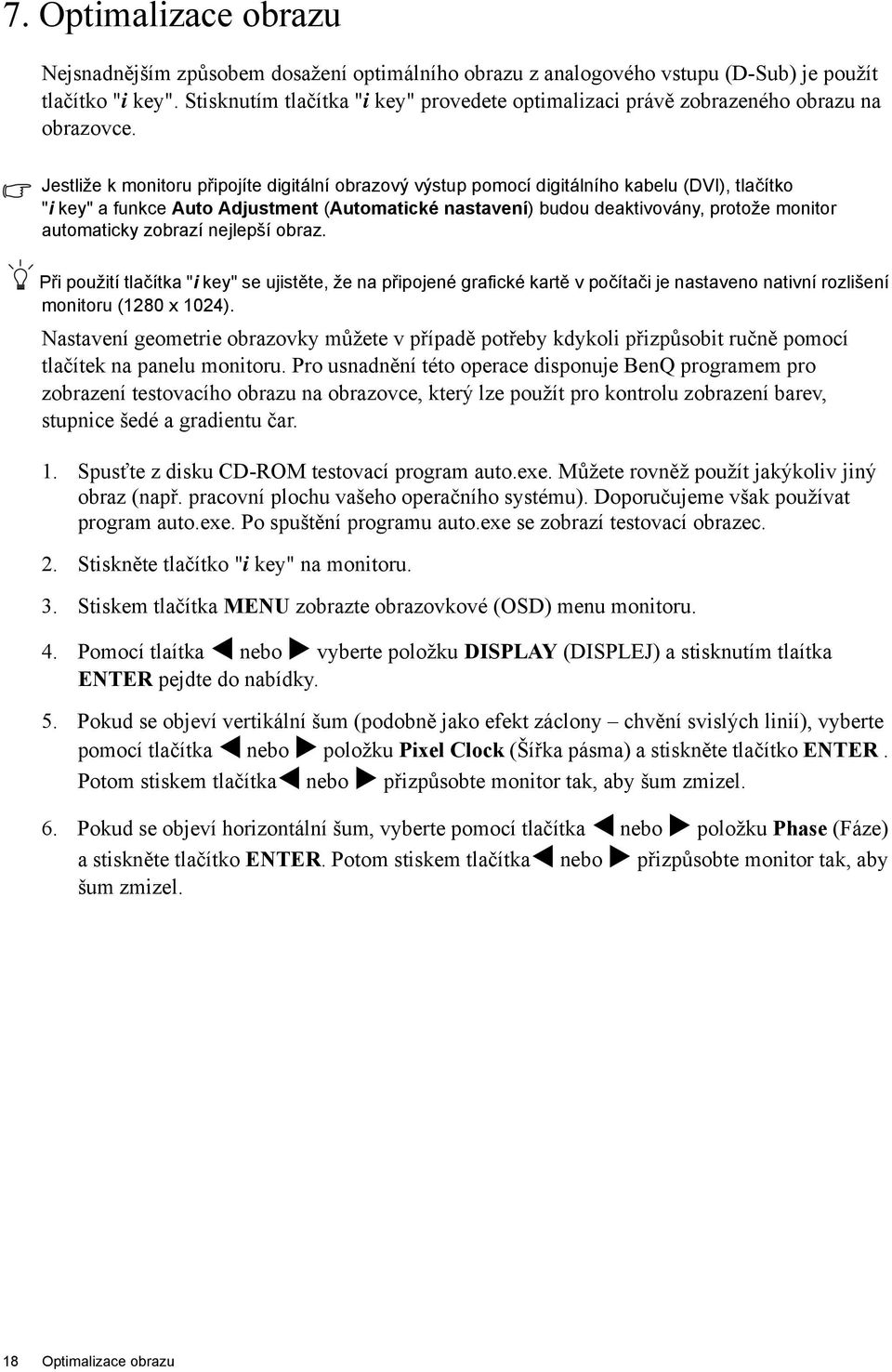 Jestliže k monitoru připojíte digitální obrazový výstup pomocí digitálního kabelu (DVI), tlačítko "i key" a funkce Auto Adjustment (Automatické nastavení) budou deaktivovány, protože monitor