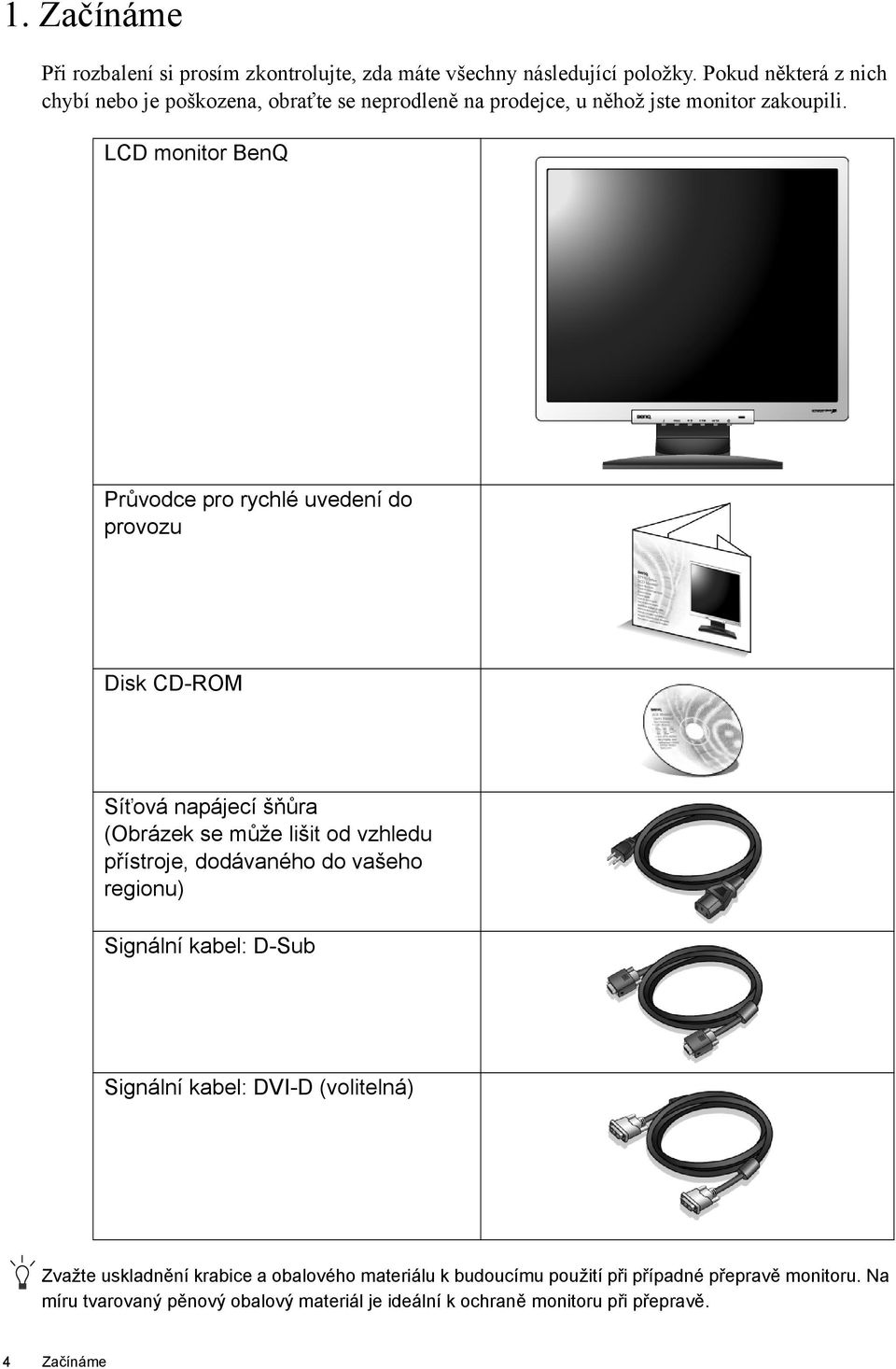 LCD monitor BenQ Průvodce pro rychlé uvedení do provozu Disk CD-ROM Síťová napájecí šňůra (Obrázek se může lišit od vzhledu přístroje, dodávaného do