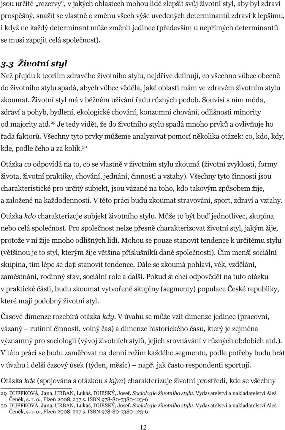 3 Životní styl Než přejdu k teoriím zdravého životního stylu, nejdříve definuji, co všechno vůbec obecně do životního stylu spadá, abych vůbec věděla, jaké oblasti mám ve zdravém životním stylu