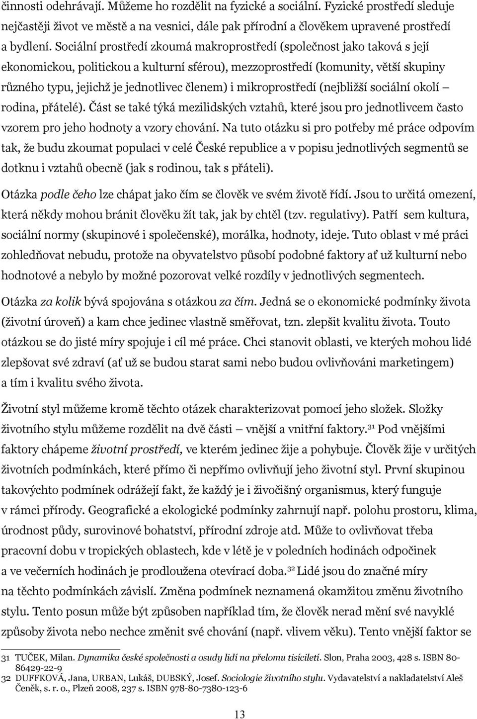 členem) i mikroprostředí (nejbližší sociální okolí rodina, přátelé). Část se také týká mezilidských vztahů, které jsou pro jednotlivcem často vzorem pro jeho hodnoty a vzory chování.