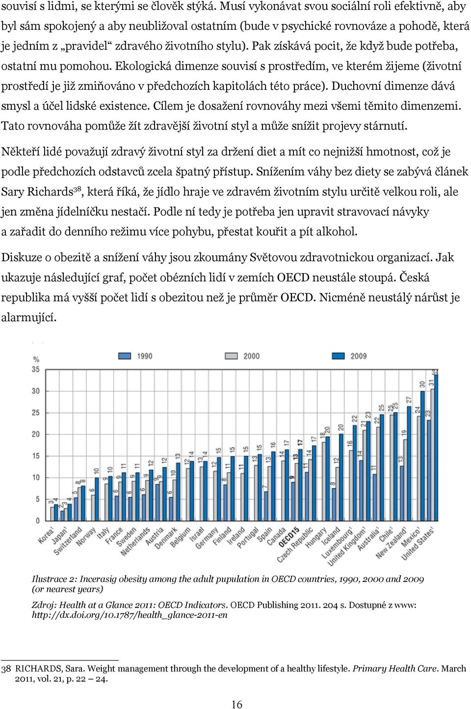 Pak získává pocit, že když bude potřeba, ostatní mu pomohou. Ekologická dimenze souvisí s prostředím, ve kterém žijeme (životní prostředí je již zmiňováno v předchozích kapitolách této práce).