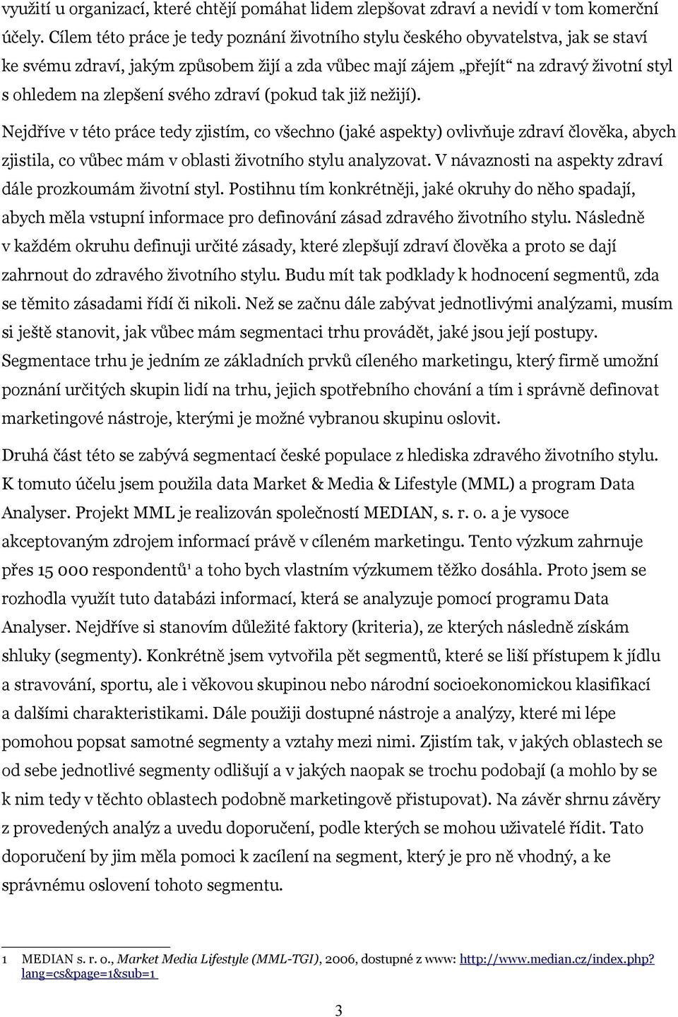 svého zdraví (pokud tak již nežijí). Nejdříve v této práce tedy zjistím, co všechno (jaké aspekty) ovlivňuje zdraví člověka, abych zjistila, co vůbec mám v oblasti životního stylu analyzovat.