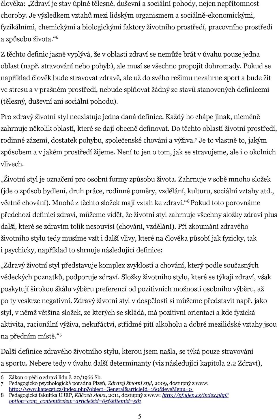 6 Z těchto definic jasně vyplývá, že v oblasti zdraví se nemůže brát v úvahu pouze jedna oblast (např. stravování nebo pohyb), ale musí se všechno propojit dohromady.