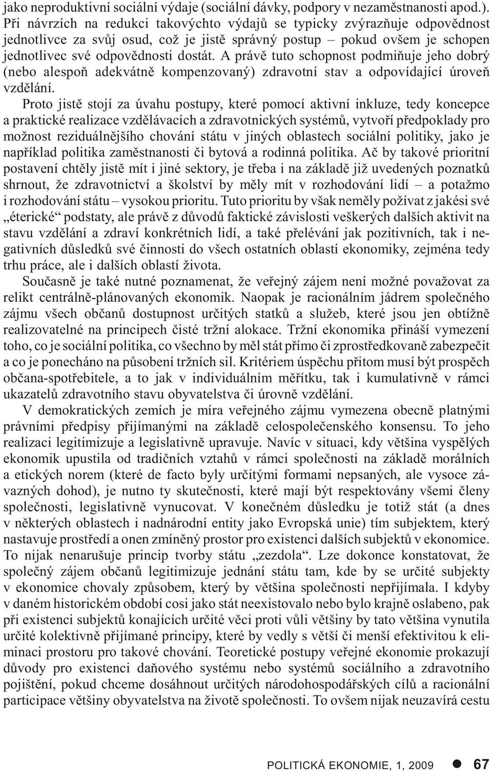 A právì tuto schopnost podmiòuje jeho dobrý (nebo alespoò adekvátnì kompenzovaný) zdravotní stav a odpovídající úroveò vzdìlání.