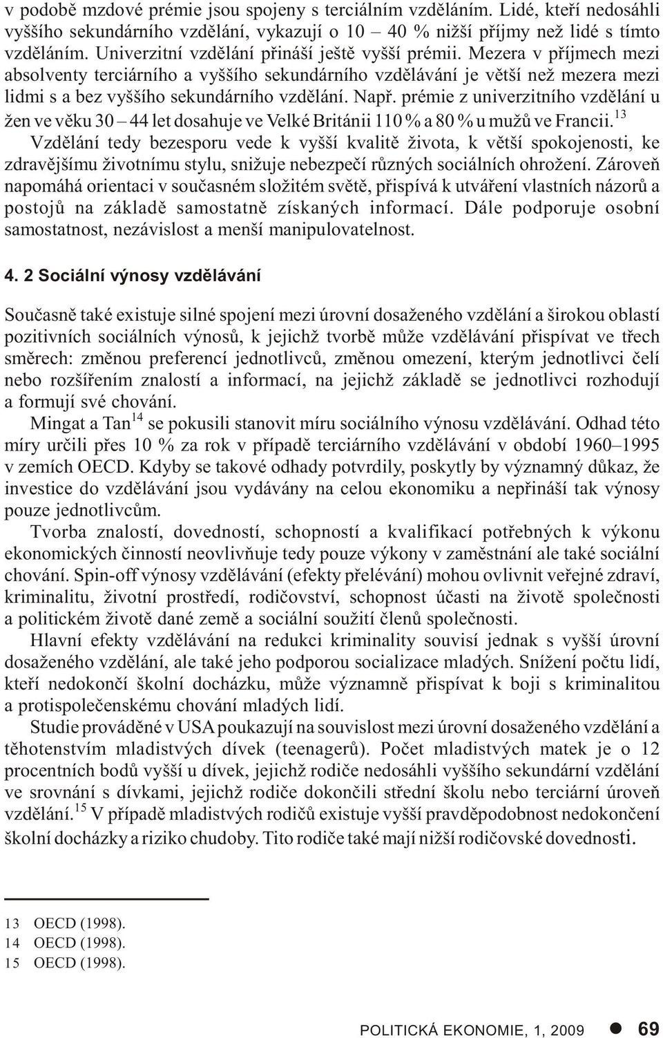 Napø. prémie z univerzitního vzdìlání u žen ve vìku 30 44 let dosahuje ve Velké Británii 110 % a 80 % u mužù ve Francii.