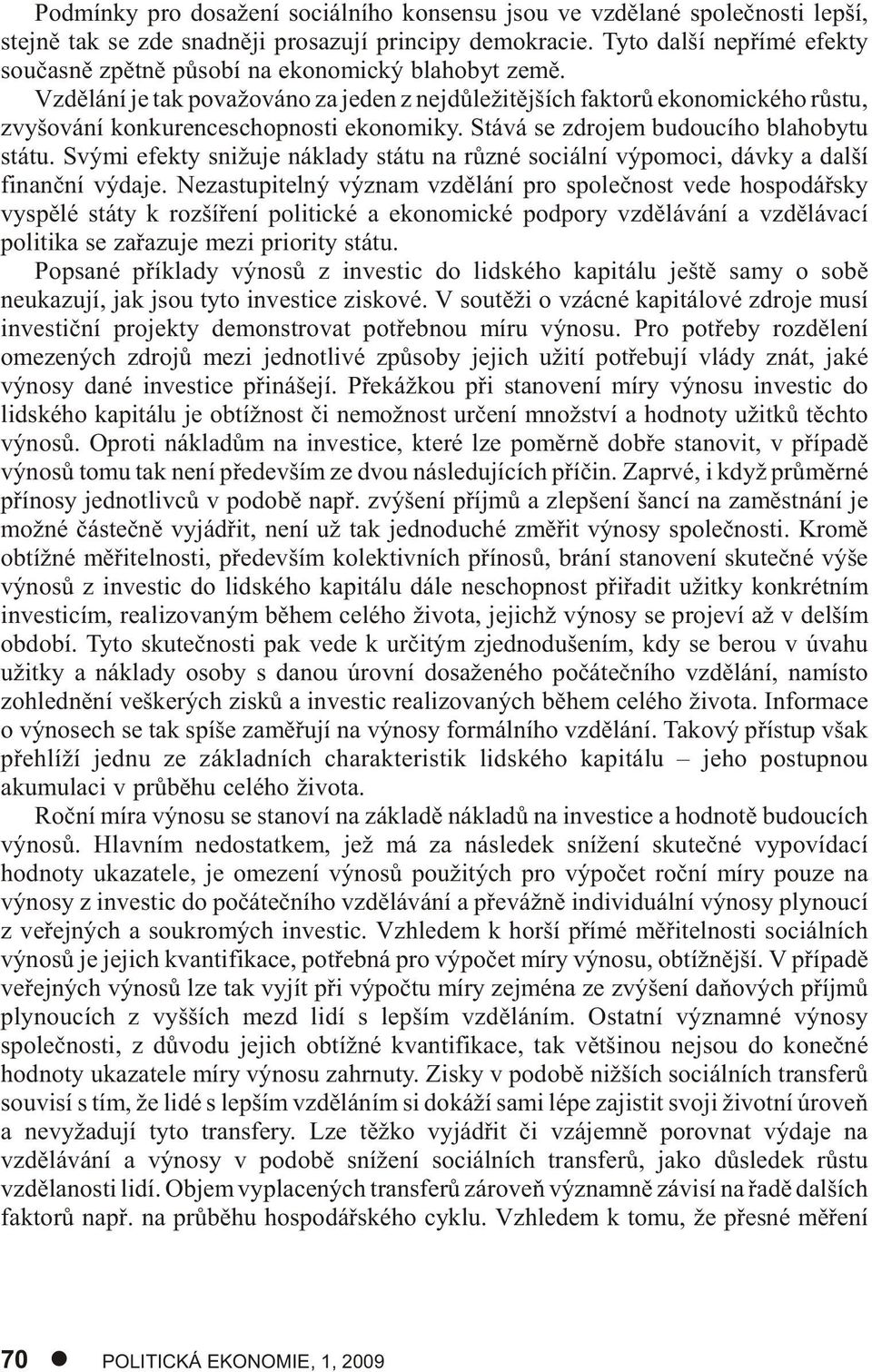 Vzdìlání je tak považováno za jeden z nejdùležitìjších faktorù ekonomického rùstu, zvyšování konkurenceschopnosti ekonomiky. Stává se zdrojem budoucího blahobytu státu.