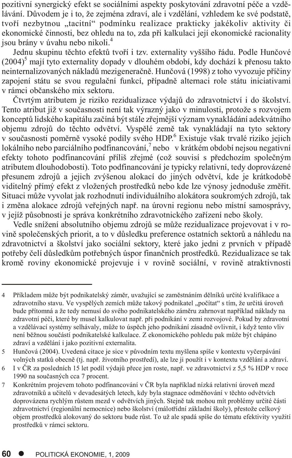 kalkulaci její ekonomické racionality jsou brány v úvahu nebo nikoli. 4 Jednu skupinu tìchto efektù tvoøí i tzv. externality vyššího øádu.