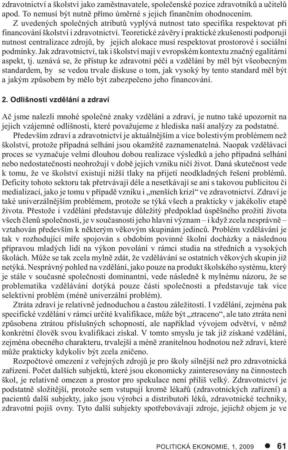 Teoretické závìry i praktické zkušenosti podporují nutnost centralizace zdrojù, by jejich alokace musí respektovat prostorové i sociální podmínky.