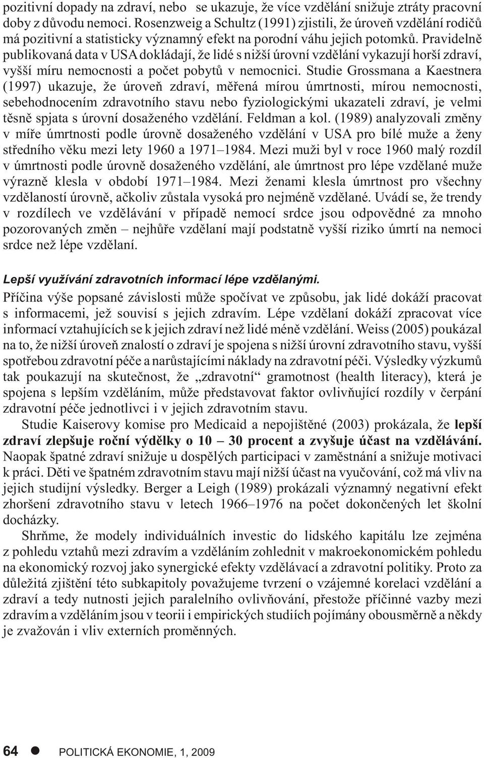 Pravidelnì publikovaná data v USA dokládají, že lidé s nižší úrovní vzdìlání vykazují horší zdraví, vyšší míru nemocnosti a poèet pobytù v nemocnici.