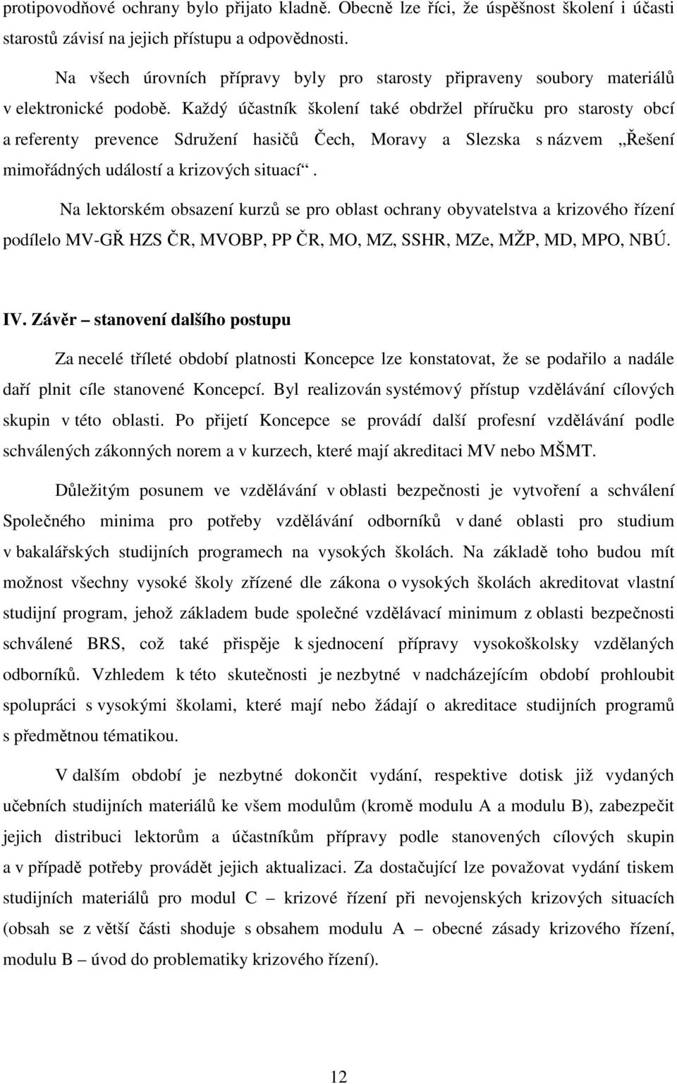 Každý účastník školení také obdržel příručku pro starosty obcí a referenty prevence Sdružení hasičů Čech, Moravy a Slezska s názvem Řešení mimořádných událostí a krizových situací.