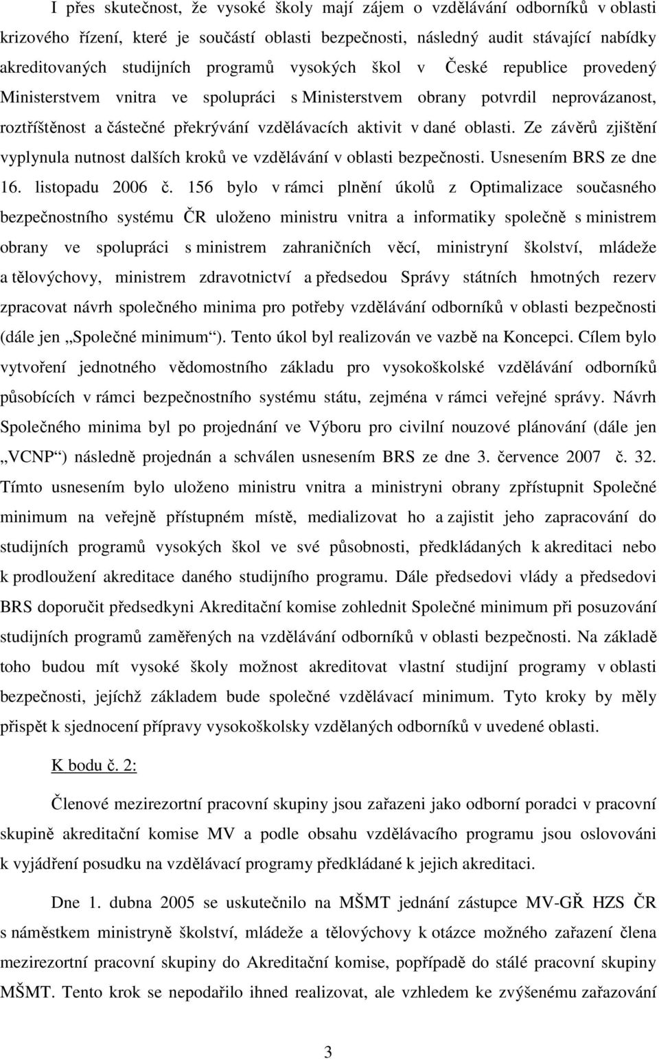 oblasti. Ze závěrů zjištění vyplynula nutnost dalších kroků ve vzdělávání v oblasti bezpečnosti. Usnesením BRS ze dne 16. listopadu 2006 č.