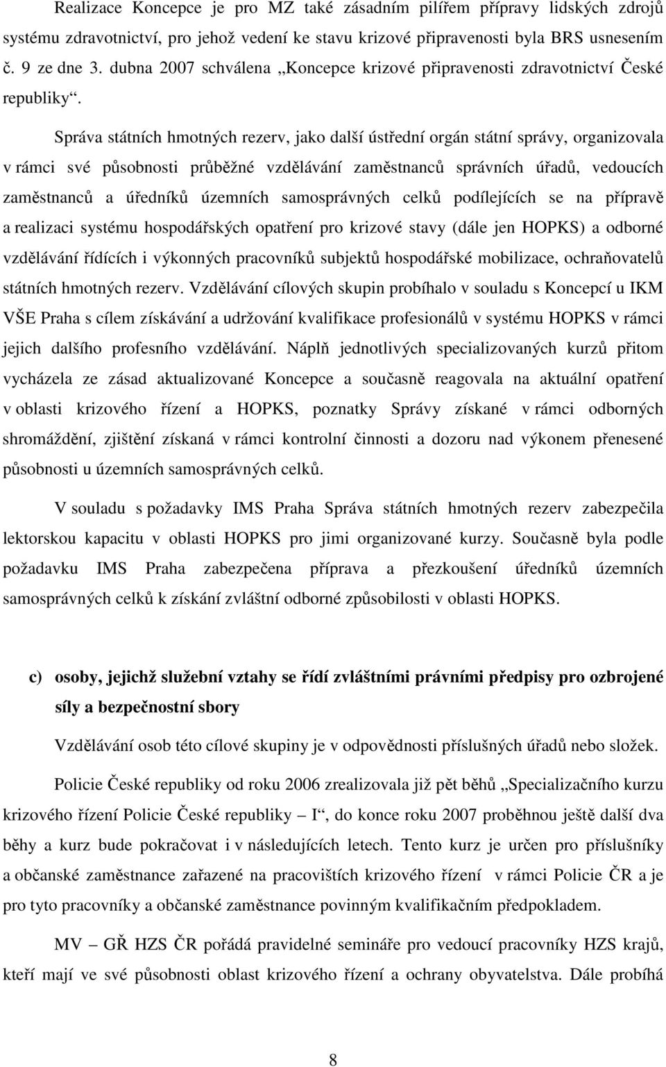 Správa státních hmotných rezerv, jako další ústřední orgán státní správy, organizovala v rámci své působnosti průběžné vzdělávání zaměstnanců správních úřadů, vedoucích zaměstnanců a úředníků