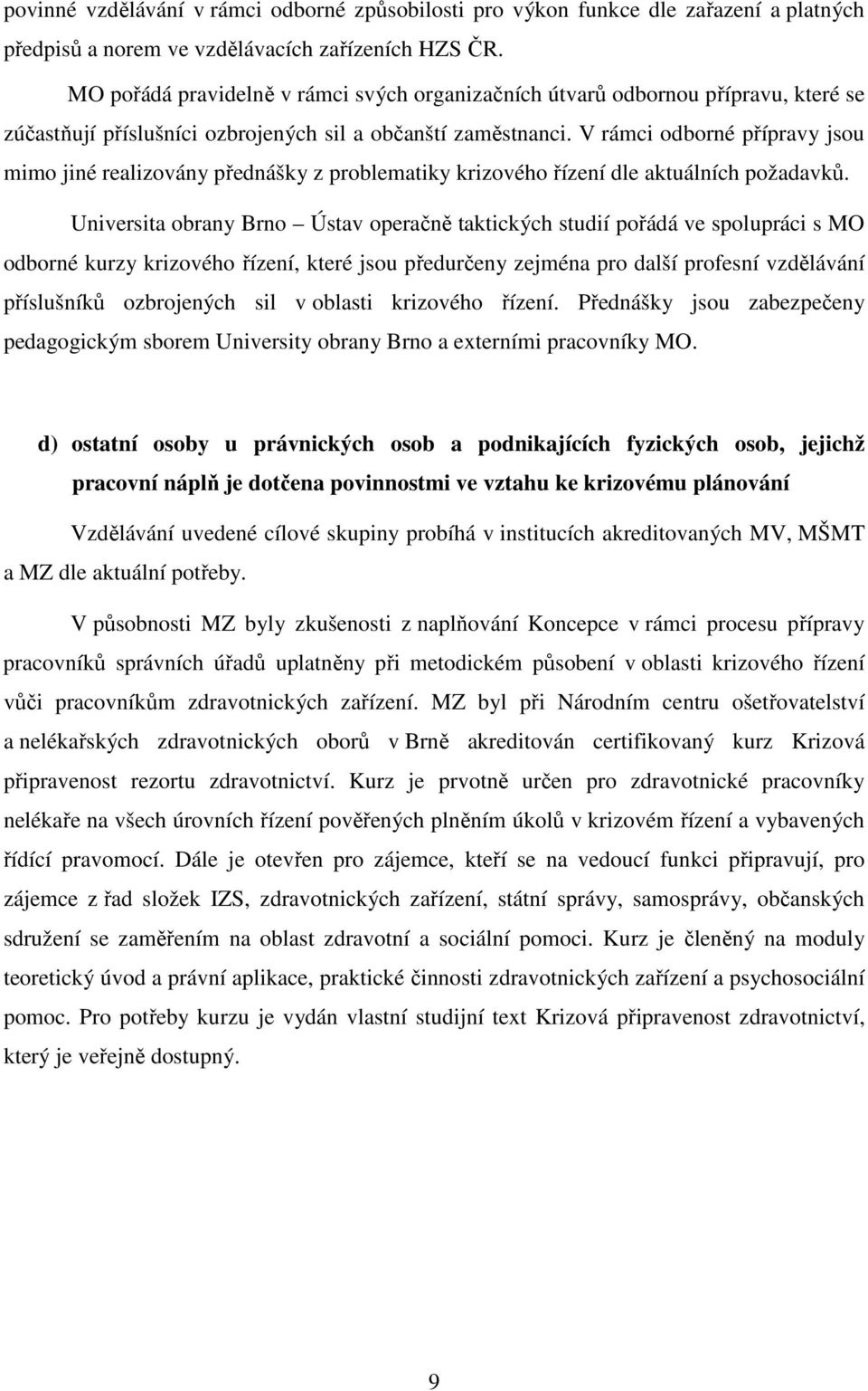 V rámci odborné přípravy jsou mimo jiné realizovány přednášky z problematiky krizového řízení dle aktuálních požadavků.