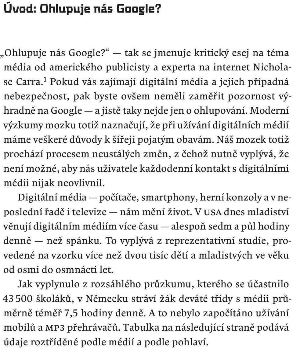 Moderní výzkumy mozku totiž naznačují, že při užívání digitálních médií máme veškeré důvody k šířeji pojatým obavám.