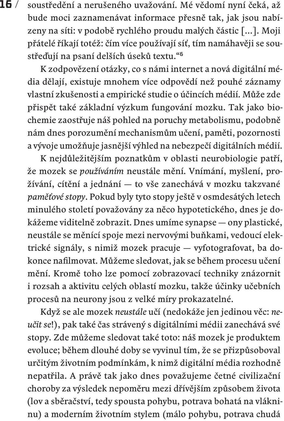 6 K zodpovězení otázky, co s námi internet a nová digitální média dělají, existuje mnohem více odpovědí než pouhé záznamy vlastní zkušenosti a empirické studie o účincích médií.