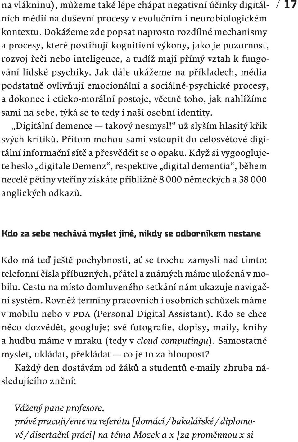 Jak dále ukážeme na příkladech, média podstatně ovlivňují emocionální a sociálně-psychické procesy, a dokonce i eticko-morální postoje, včetně toho, jak nahlížíme sami na sebe, týká se to tedy i naší