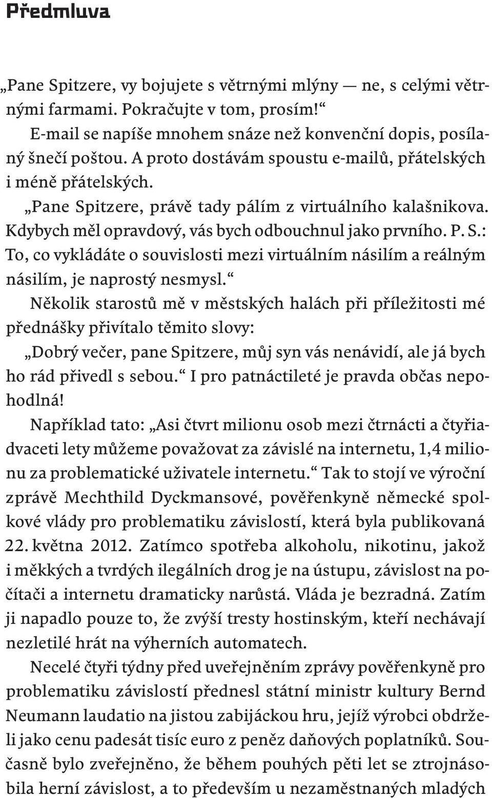 Několik starostů mě v městských halách při příležitosti mé přednášky přivítalo těmito slovy: Dobrý večer, pane Spitzere, můj syn vás nenávidí, ale já bych ho rád přivedl s sebou.