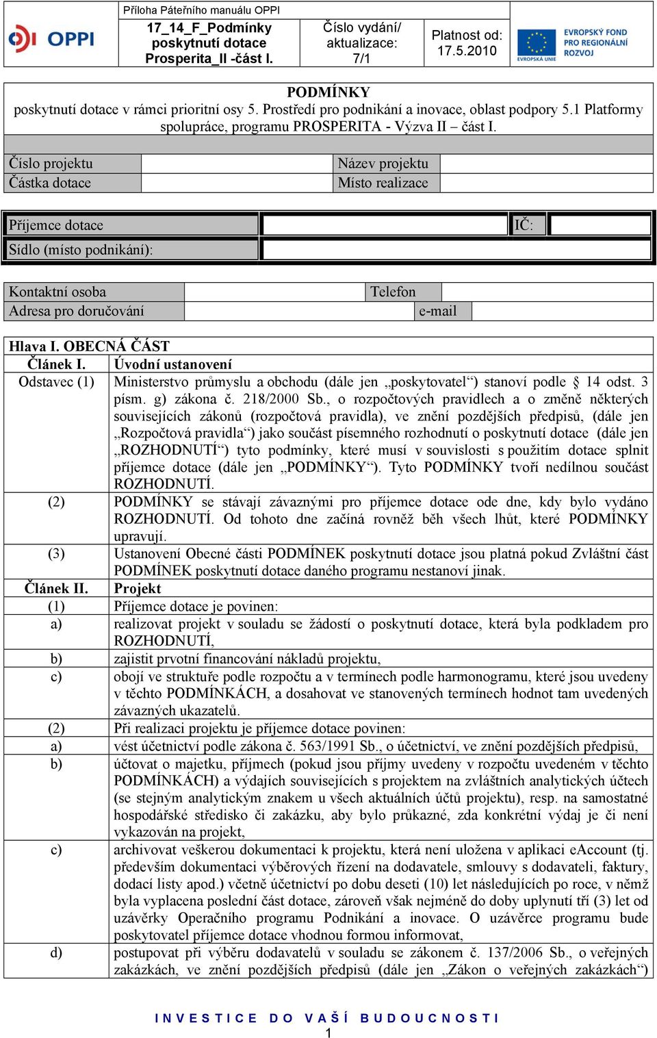 Úvodní ustanovení Odstavec (1) Ministerstvo průmyslu a obchodu (dále jen poskytovatel ) stanoví podle 14 odst. 3 písm. g) zákona č. 218/2000 Sb.