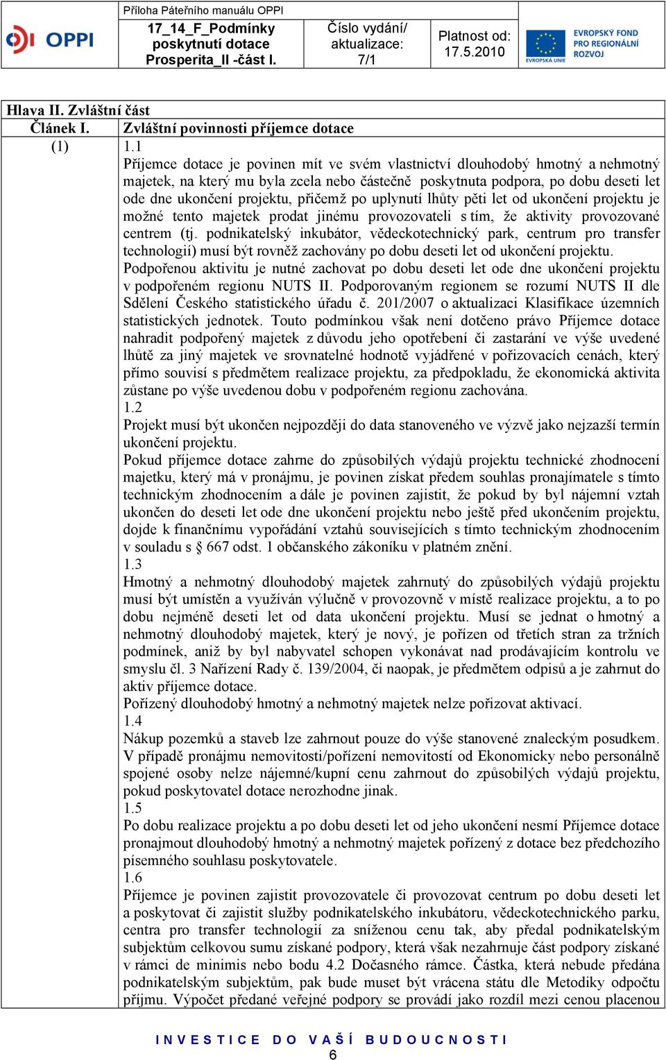 přičemž po uplynutí lhůty pěti let od ukončení projektu je možné tento majetek prodat jinému provozovateli s tím, že aktivity provozované centrem (tj.