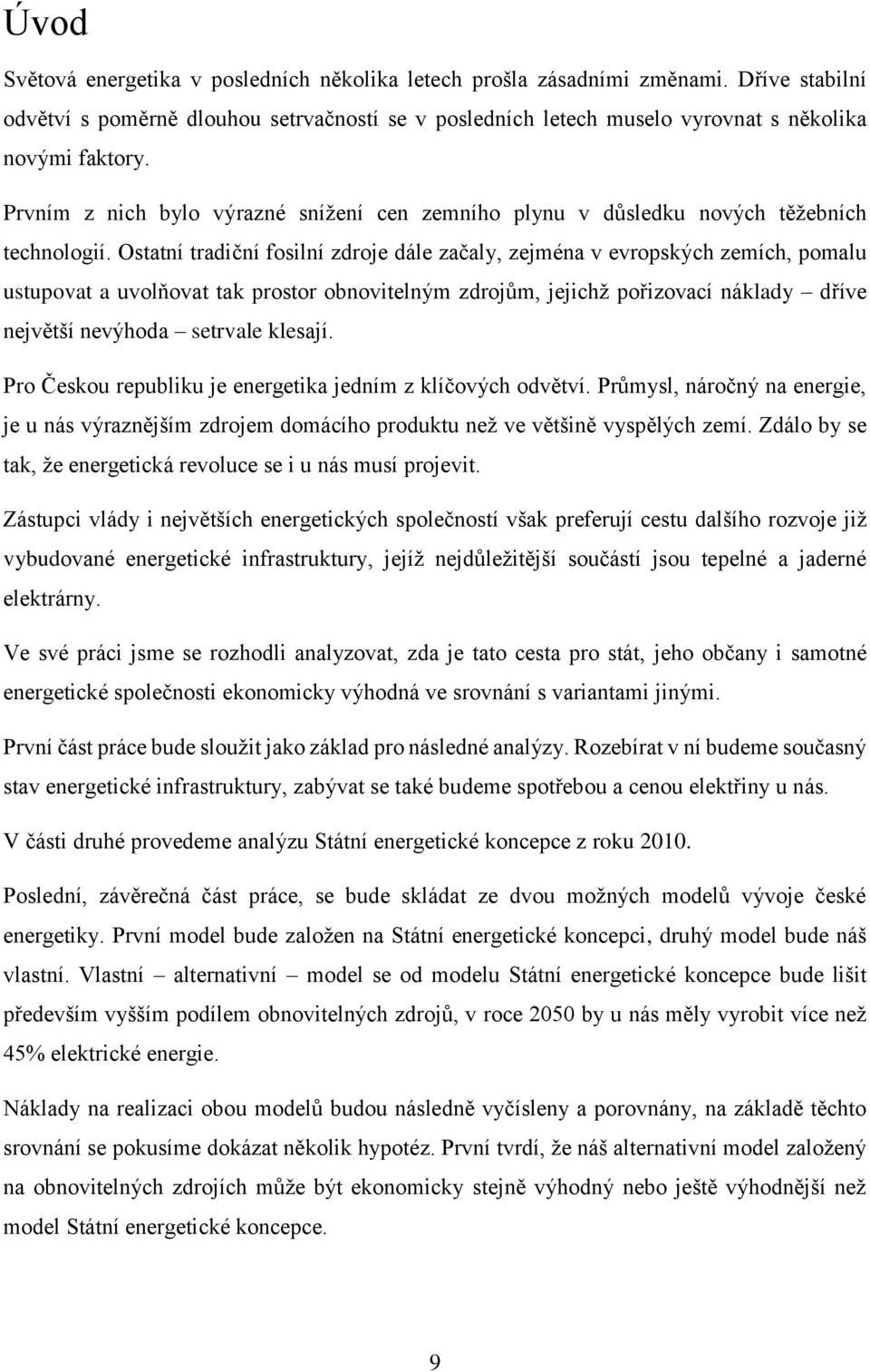 Ostatní tradiční fosilní zdroje dále začaly, zejména v evropských zemích, pomalu ustupovat a uvolňovat tak prostor obnovitelným zdrojům, jejichž pořizovací náklady dříve největší nevýhoda setrvale