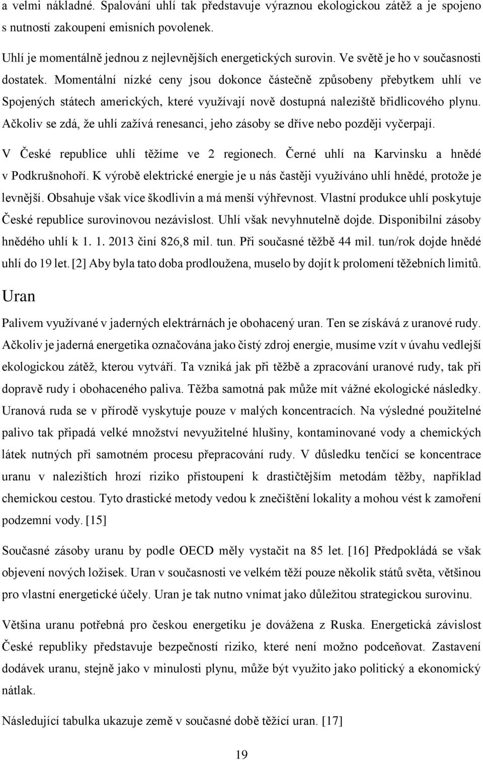 Ačkoliv se zdá, že uhlí zažívá renesanci, jeho zásoby se dříve nebo později vyčerpají. V České republice uhlí těžíme ve 2 regionech. Černé uhlí na Karvinsku a hnědé v Podkrušnohoří.